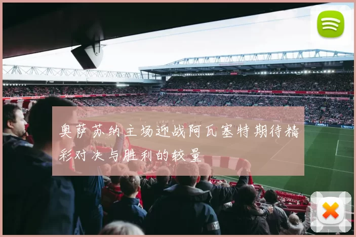 奥萨苏纳主场迎战阿瓦塞特期待精彩对决与胜利的较量