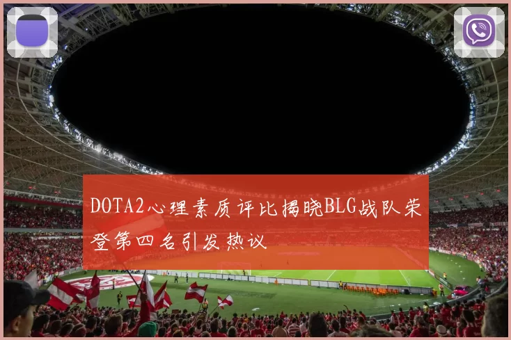 DOTA2心理素质评比揭晓BLG战队荣登第四名引发热议