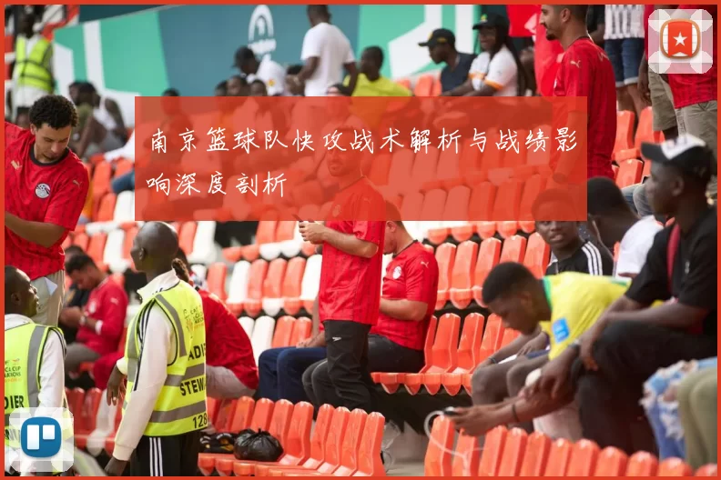 南京篮球队快攻战术解析与战绩影响深度剖析