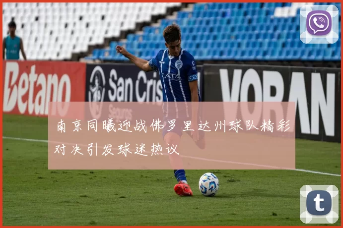 南京同曦迎战佛罗里达州球队精彩对决引发球迷热议