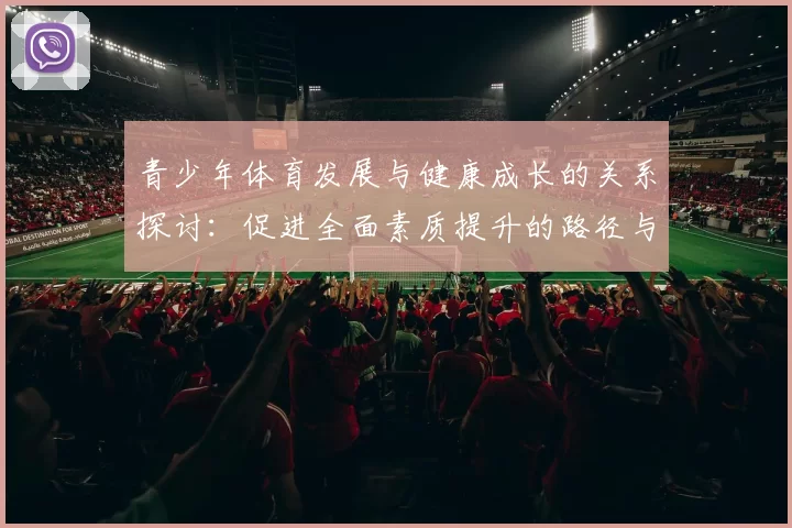 青少年体育发展与健康成长的关系探讨：促进全面素质提升的路径与策略