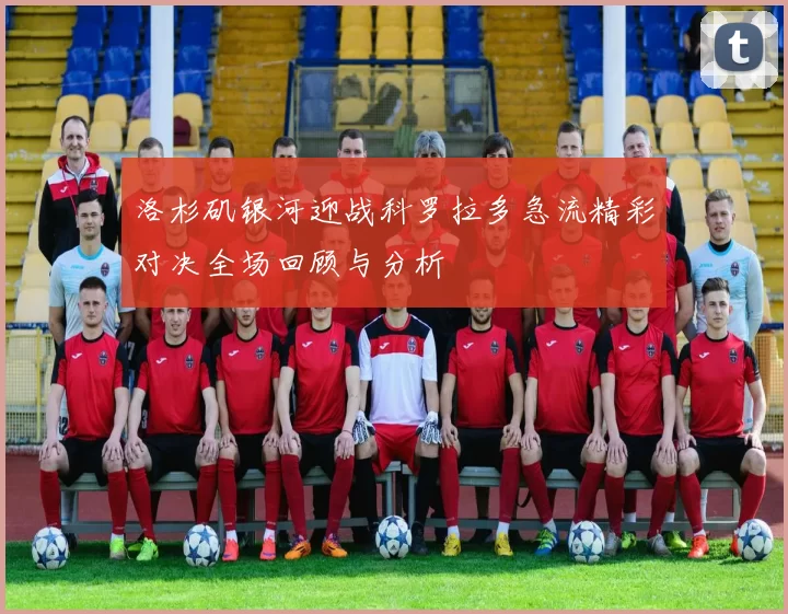 洛杉矶银河迎战科罗拉多急流精彩对决全场回顾与分析