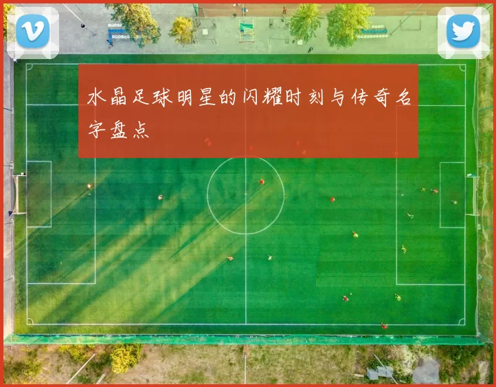 水晶足球明星的闪耀时刻与传奇名字盘点