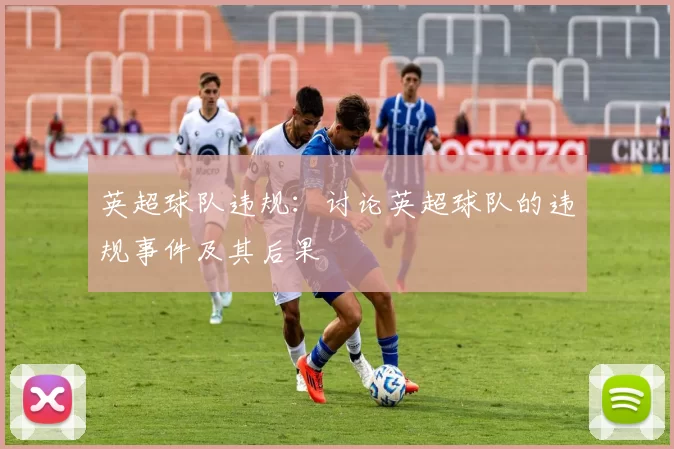 英超球队违规：讨论英超球队的违规事件及其后果